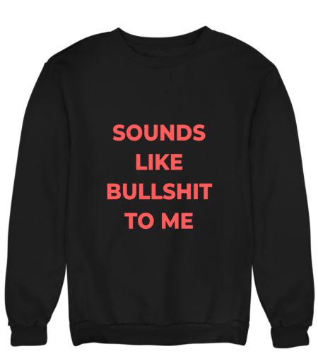 Sounds Like Bullshit To Me Tee Sweatshirt