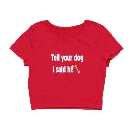 Tell your dog I said hi tshirt Crop Top