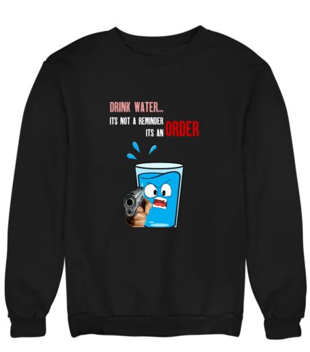 Drink water  Sweatshirt