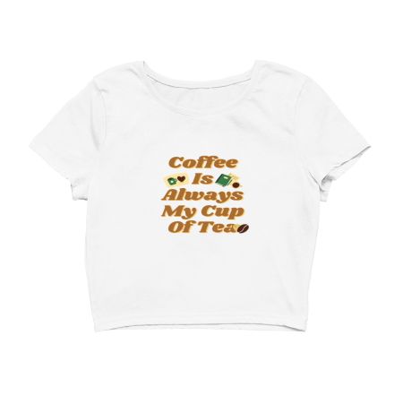 Coffee Is Always My Cup Of Tea Crop Top