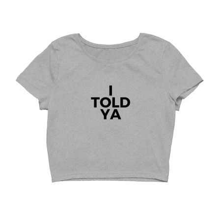 I Told Ya  Crop Top