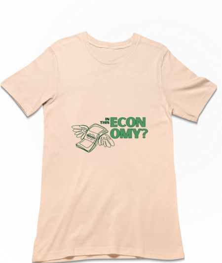 in this economy? Regular T-Shirt