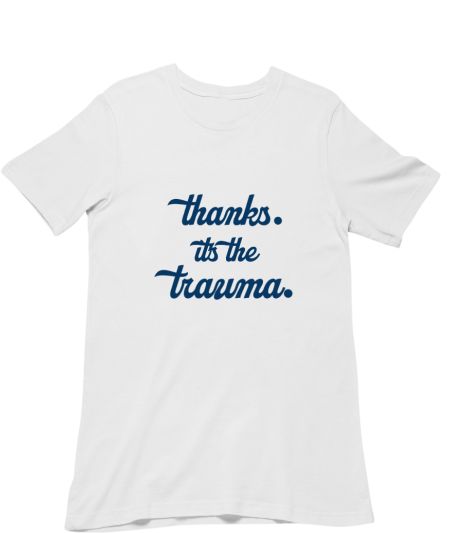 Thanks, It's the trauma Regular T-Shirt