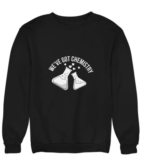 We've got chemistry  Sweatshirt