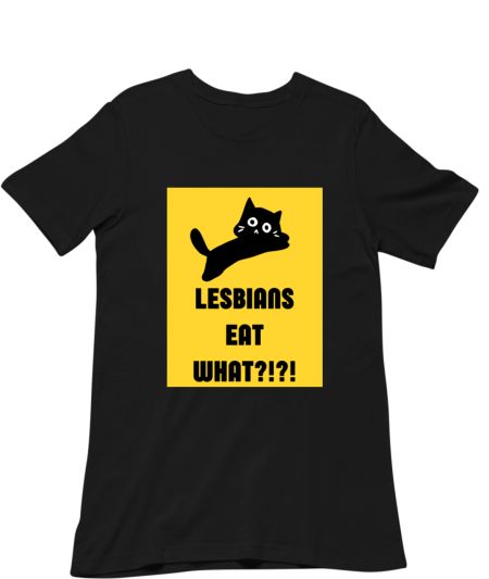 Lesbians Eat What?!?!?! Pussy Regular T-Shirt