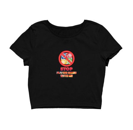 STOP PLAYING GAMES Crop Top