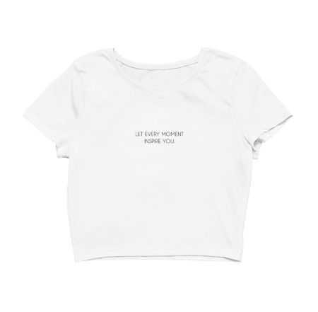 LET EVERY MOMENT INSPIRE YOU Crop Top