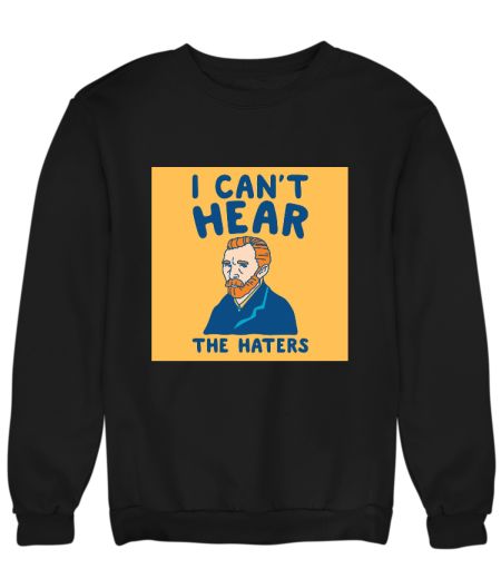 Vincent van gogh, i cant hear your haters tee Sweatshirt