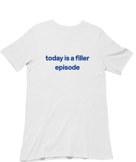 today's a filler episode  Regular T-Shirt