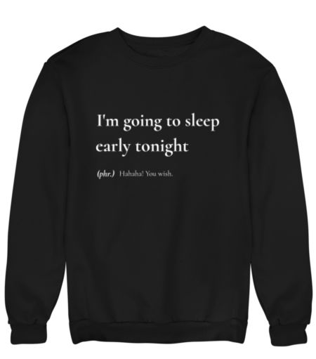 I'm going to sleep early tonight. haha you wish design Sweatshirt