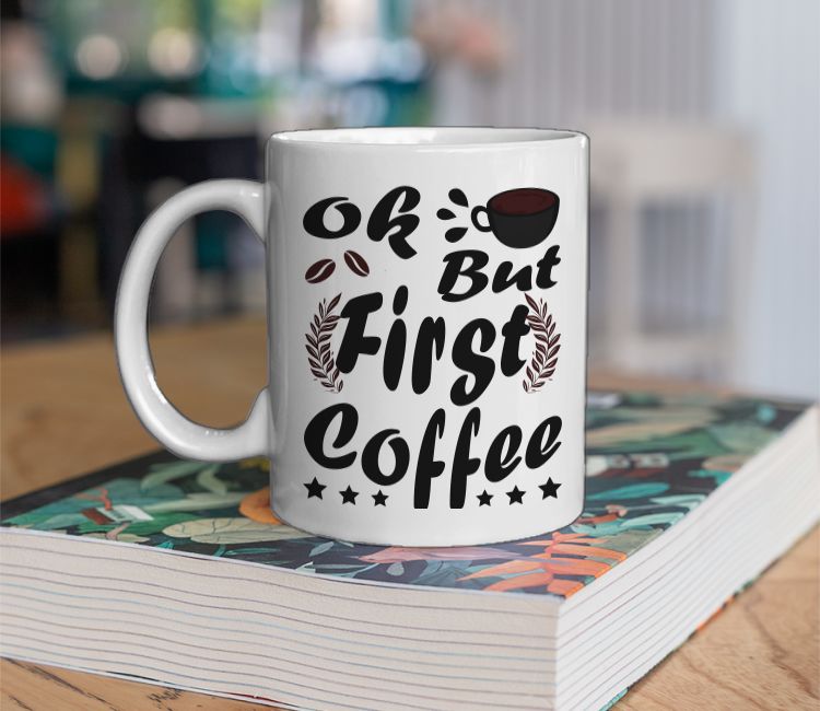 Ok But First Coffee Funny Black Coffee Lover Quote Coffee Mug