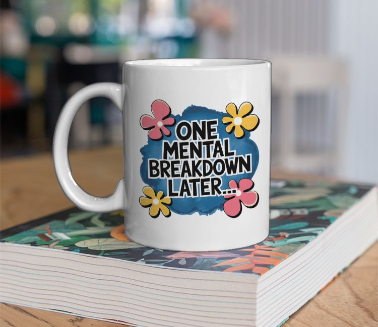 One Mental Breakdown Later Coffee Mug