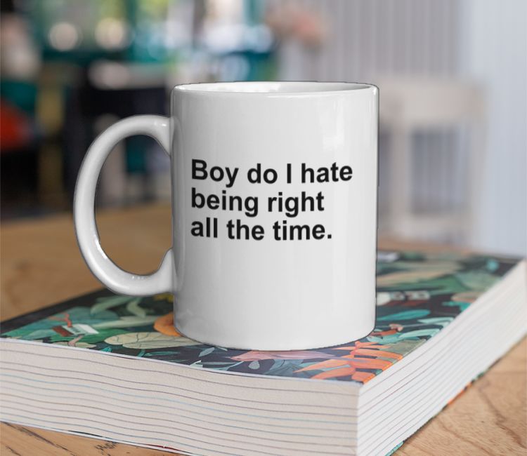 Boy do I hate being right all the time Coffee Mug