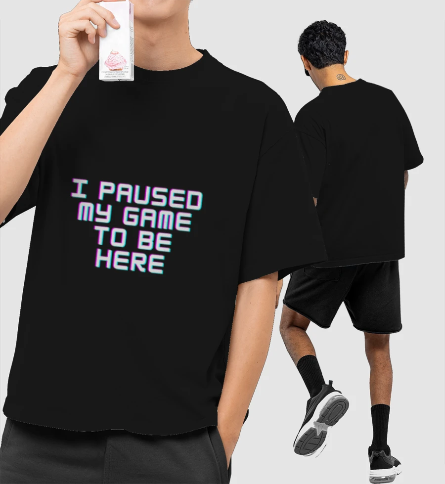 I Paused My Game to be here Front-Printed Oversized T-Shirt