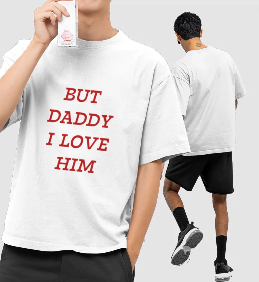 But daddy I love him Front-Printed Oversized T-Shirt