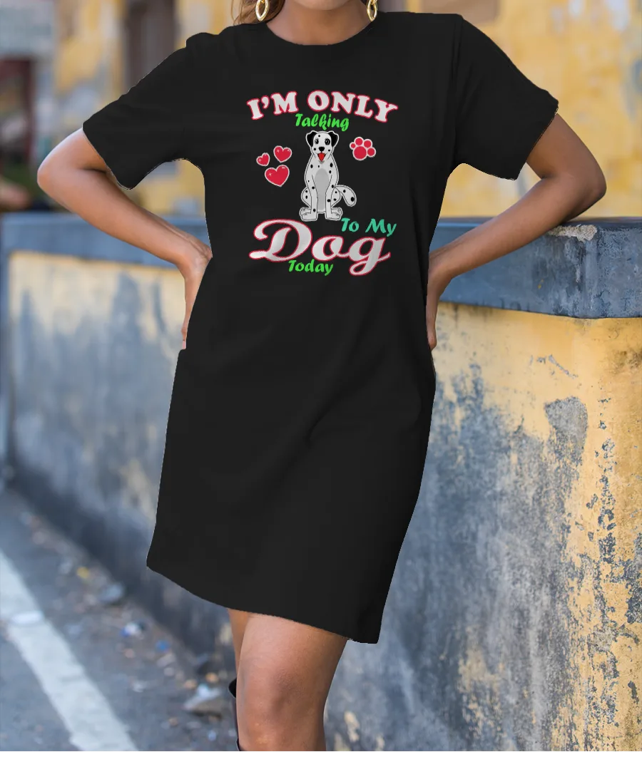 I'm Only Talking To My Dog Today Pet Lover T-Shirt Dress