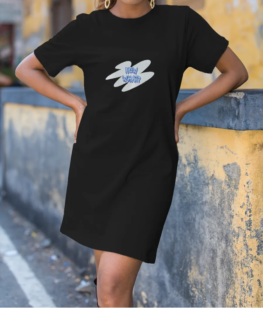 Now What tshirt T-Shirt Dress