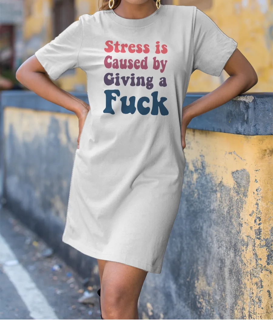 stress is caused by giving a f T-Shirt Dress
