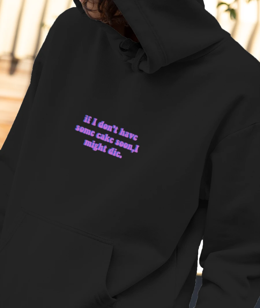 If I don't have some cake soon, I might die. Front-Printed Hoodie