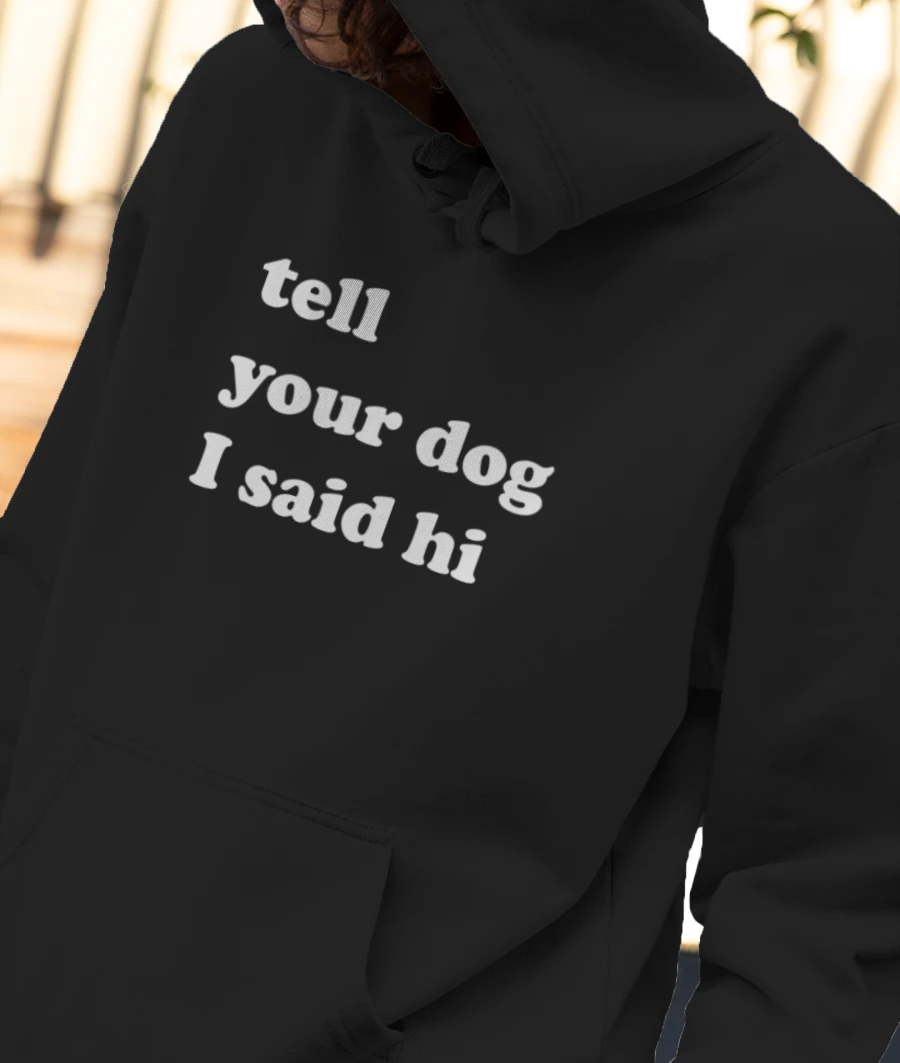 Tell your dog I said hi Front-Printed Hoodie