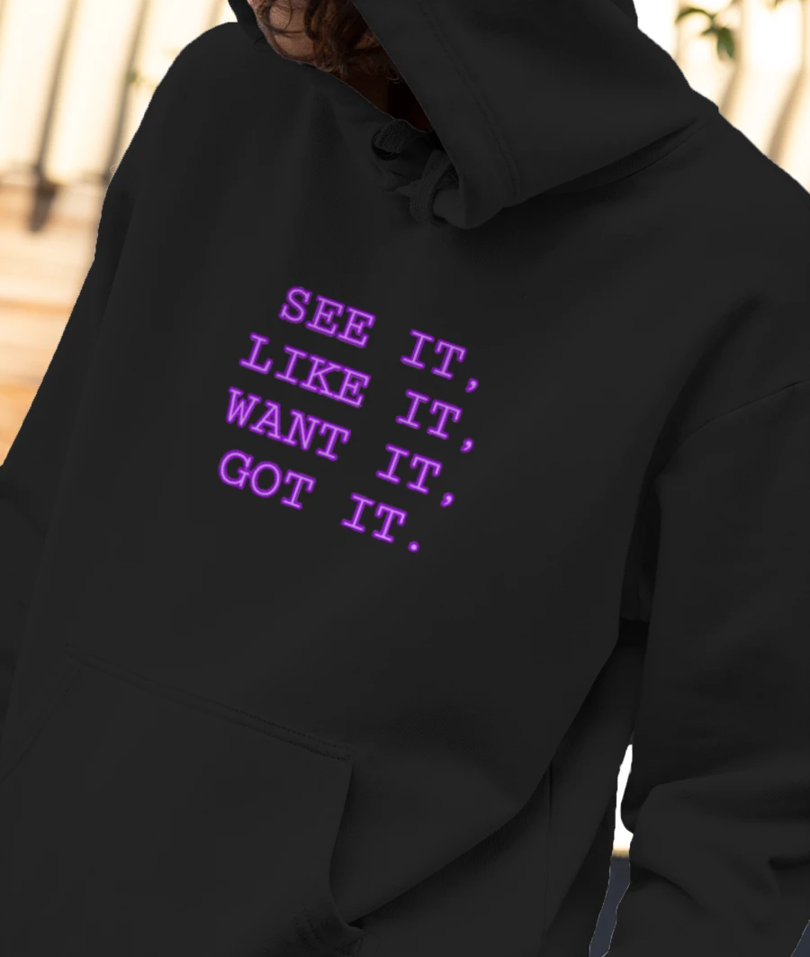 Want it, got it  Front-Printed Hoodie