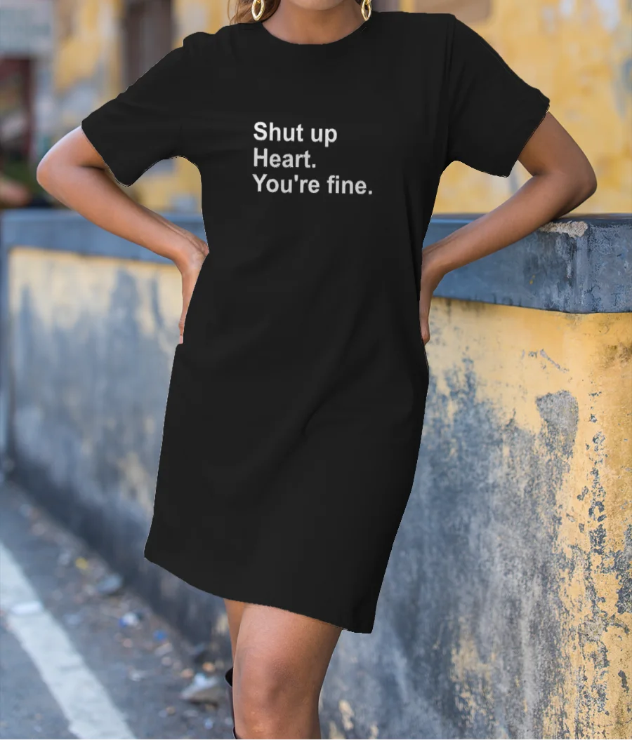 Shut up heart you are fine T-Shirt Dress