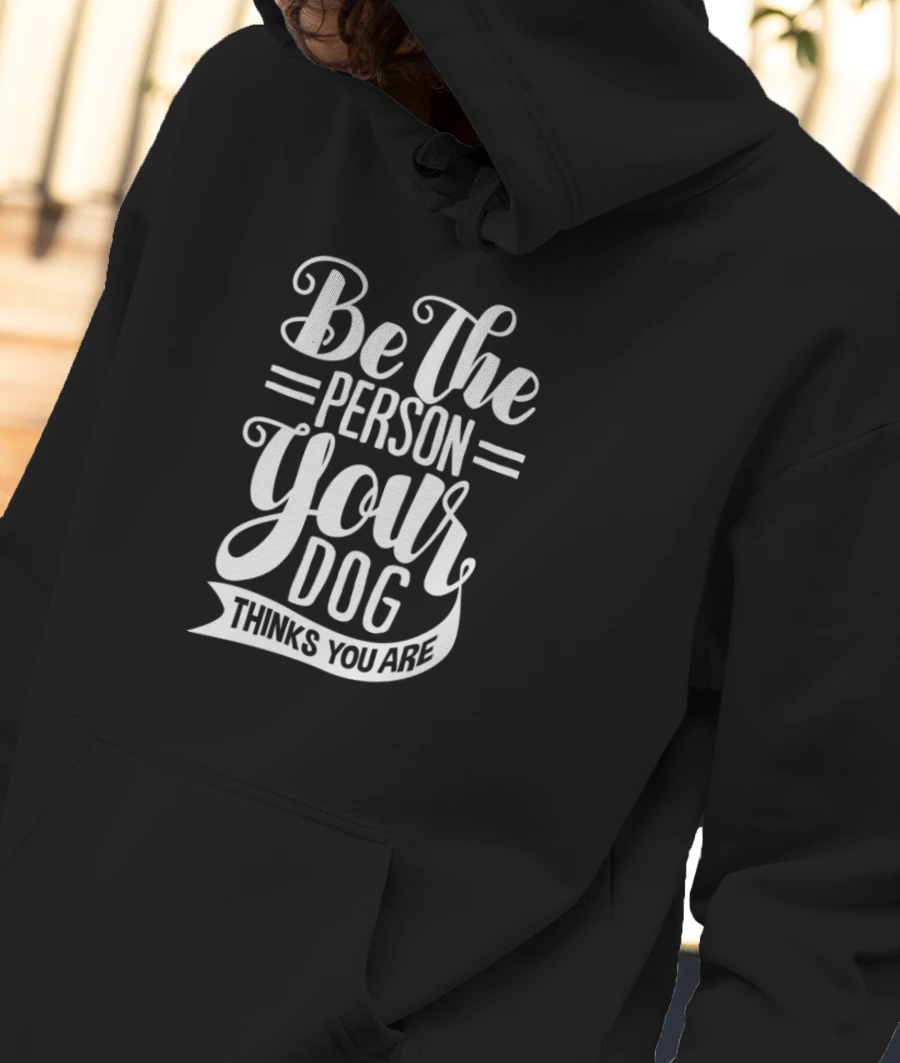 Be the Person Your Dog Thinks You Are Front-Printed Hoodie