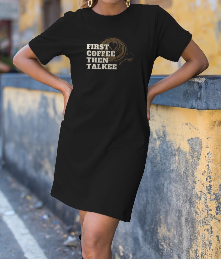First Coffee Then Talkee! T-Shirt Dress