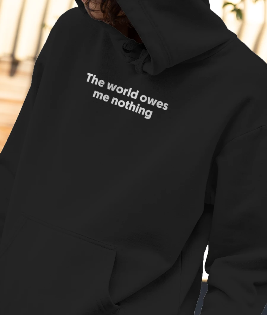 THE WORLD OWES ME NOTHING Front-Printed Hoodie