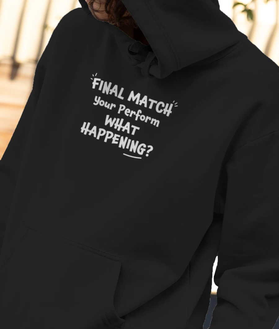 FINAL MATCH YOUR PERFORM MEME Front-Printed Hoodie