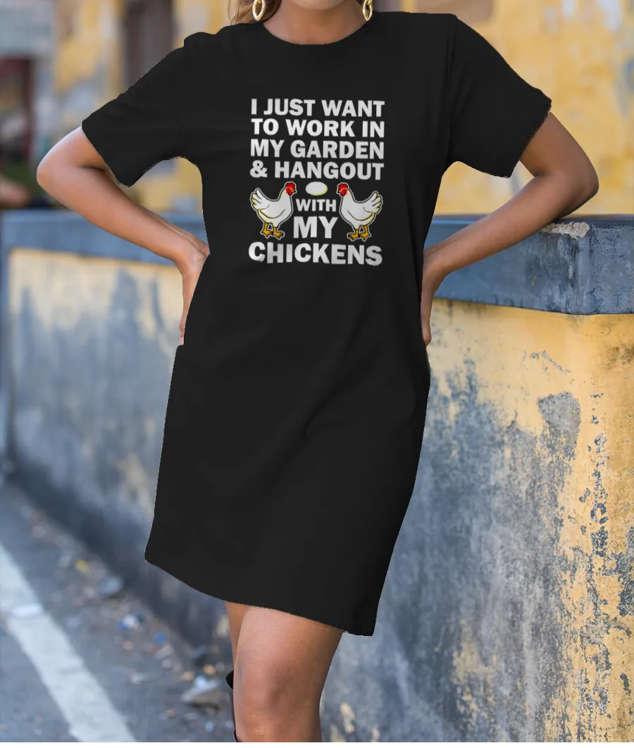 I Just Want To Work In My Garden And Hangout With My Chickens T-Shirt Dress