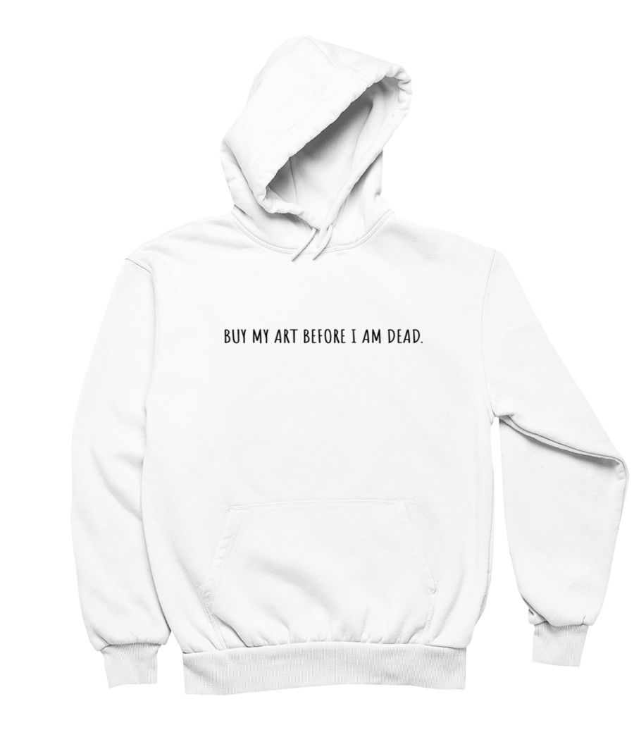 ARTIST- BUY MY ART BEFORE I AM DEAD. - Hoodie - Frankly Wearing