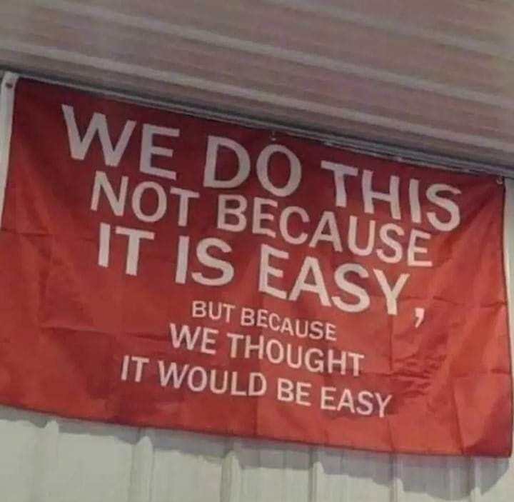 We do this not because it is easy, but because we thought it would be easy.