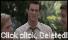 Jim Carey in the movie Liar Liar mimicking a typing motion, and saying "tick tick, Deleted!"