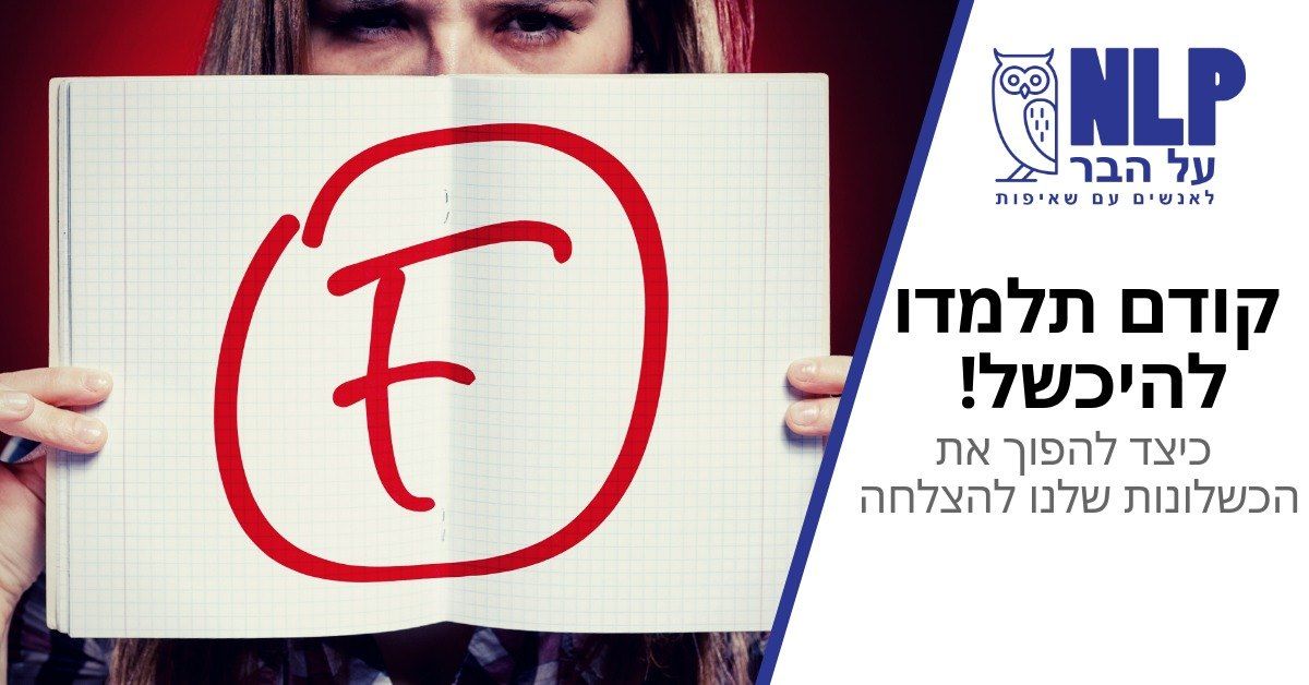 הרצאה: קודם תלמדו להיכשל! - כיצד להפוך את הכשלונות שלנו להצלחה