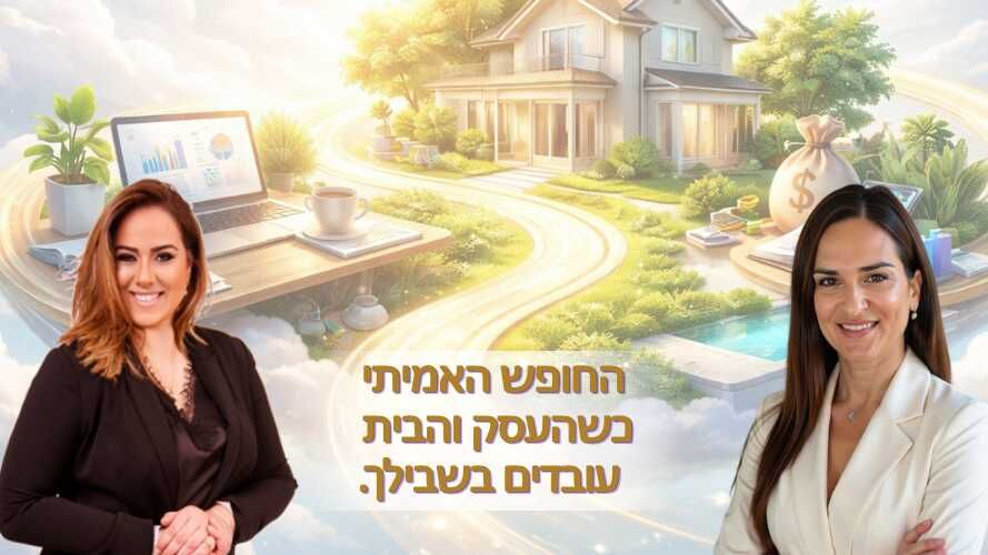 החופש האמיתי: כשהעסק והבית עובדים בשבילך