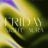 FRIDAY NIGHT AURA