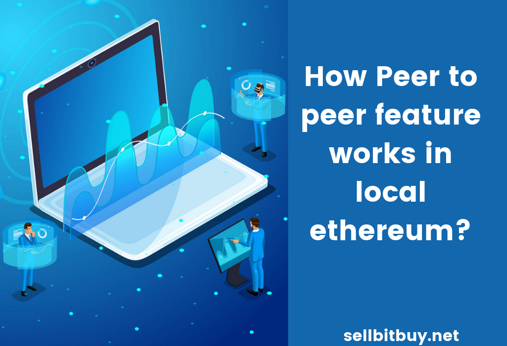 How peer to peer feature works in local ethereum? How peer to peer feature works in local ethereum?