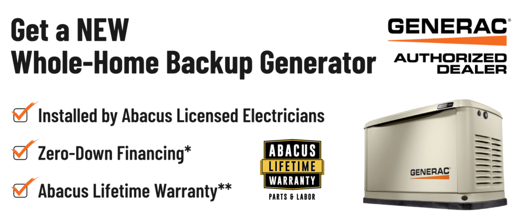 Protect your home with a reliable whole-home backup generator installed by Abacus Plumbing, Air Conditioning, & Electrical with lifetime warranty.
