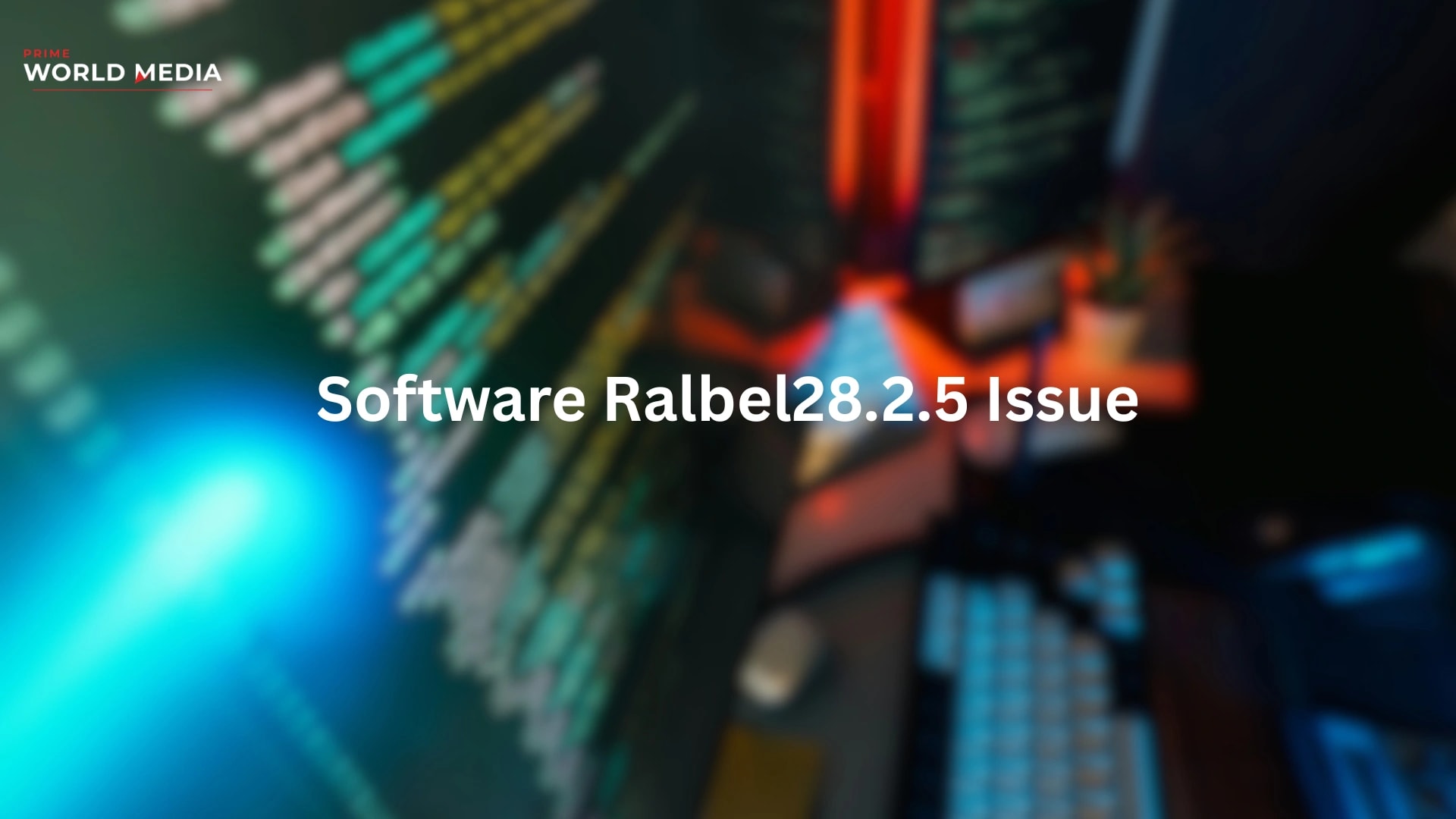 Software Ralbel28.2.5 Issue: The Complete Troubleshooting Guide for 2026 - Prime World Media Business News