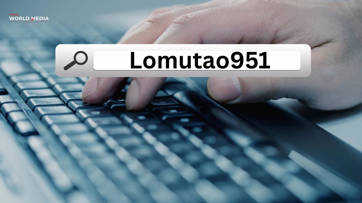 Lomutao951: A Complete Guide to Understanding and Making the Most of This Unique Keyword - Prime World Media Business News