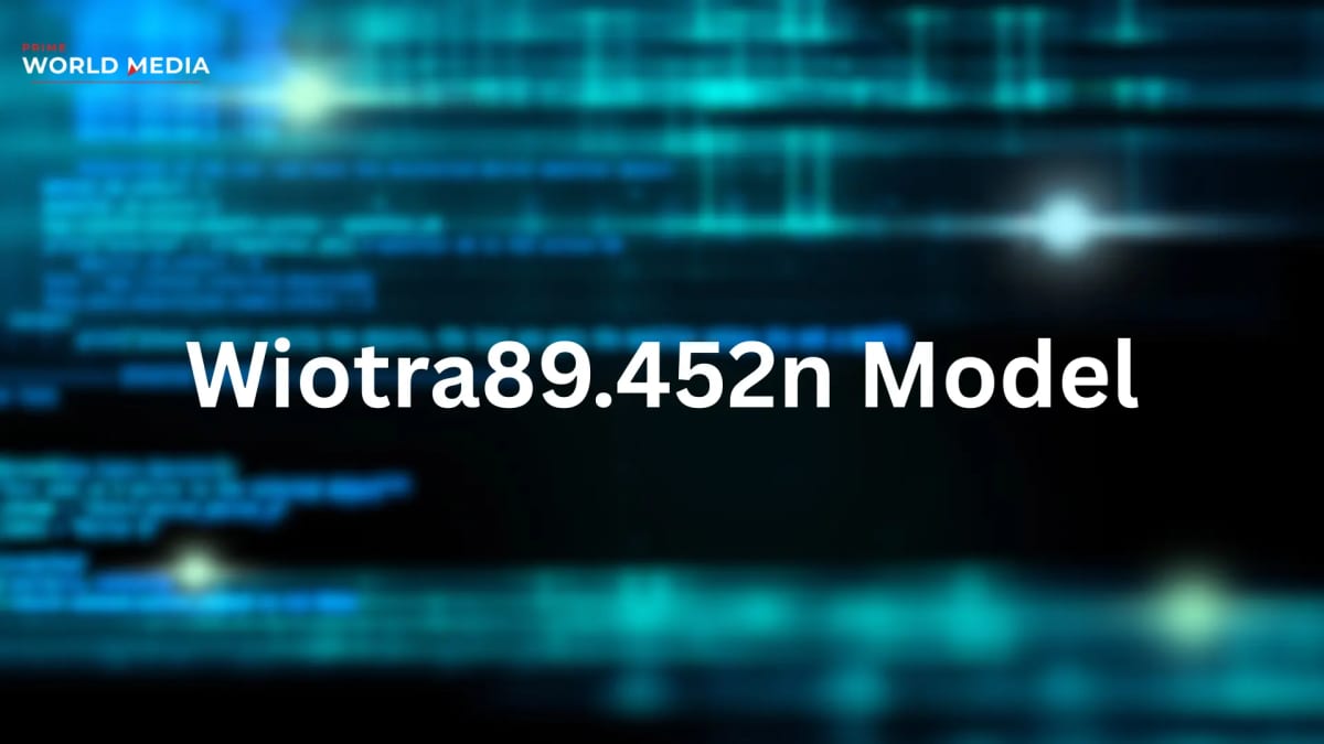 Wiotra89.452n Model: A Complete Guide to Its Capabilities, Applications, and Real-World Impact - Prime World Media Business News