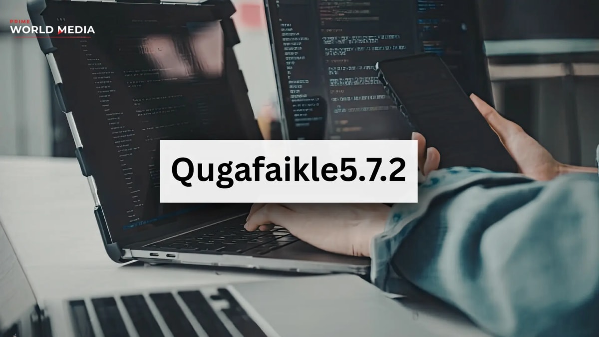 Qugafaikle5.7.2: Installation, Common Issues, Features, and Everything You Need to Know - Prime World Media Business News