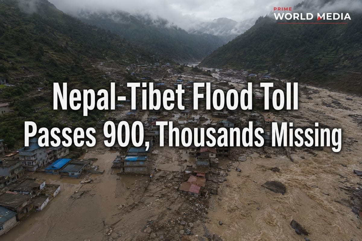 Nepal-Tibet Flood Death Toll Tops 900 as Nearly 5,000 Remain Missing, With Dozens Still Trapped in Tunnels - Prime World Media Business News