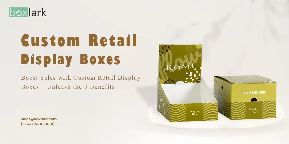 Boost Sales with Custom Retail Display Boxes - Unleash the 9 Benefits!