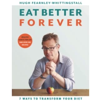 Eat Better Forever : 7 Ways to Transform Your Diet