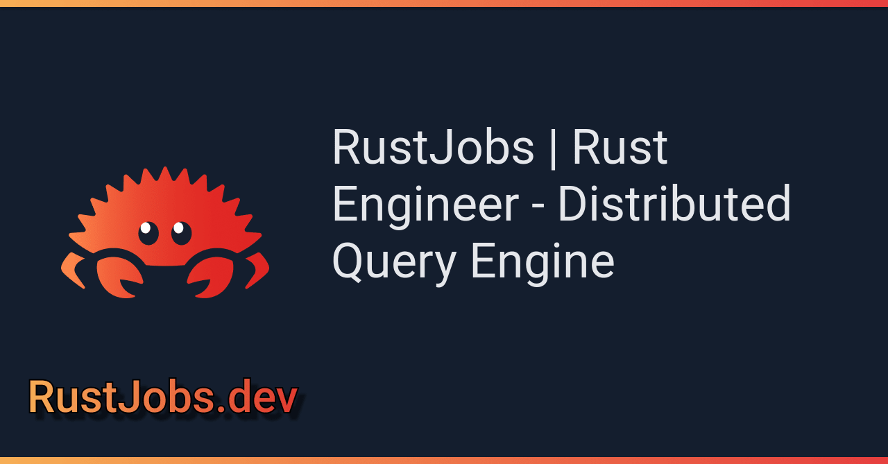 RustJobs | Rust Engineer - Distributed Query Engine | RustJobs.dev
