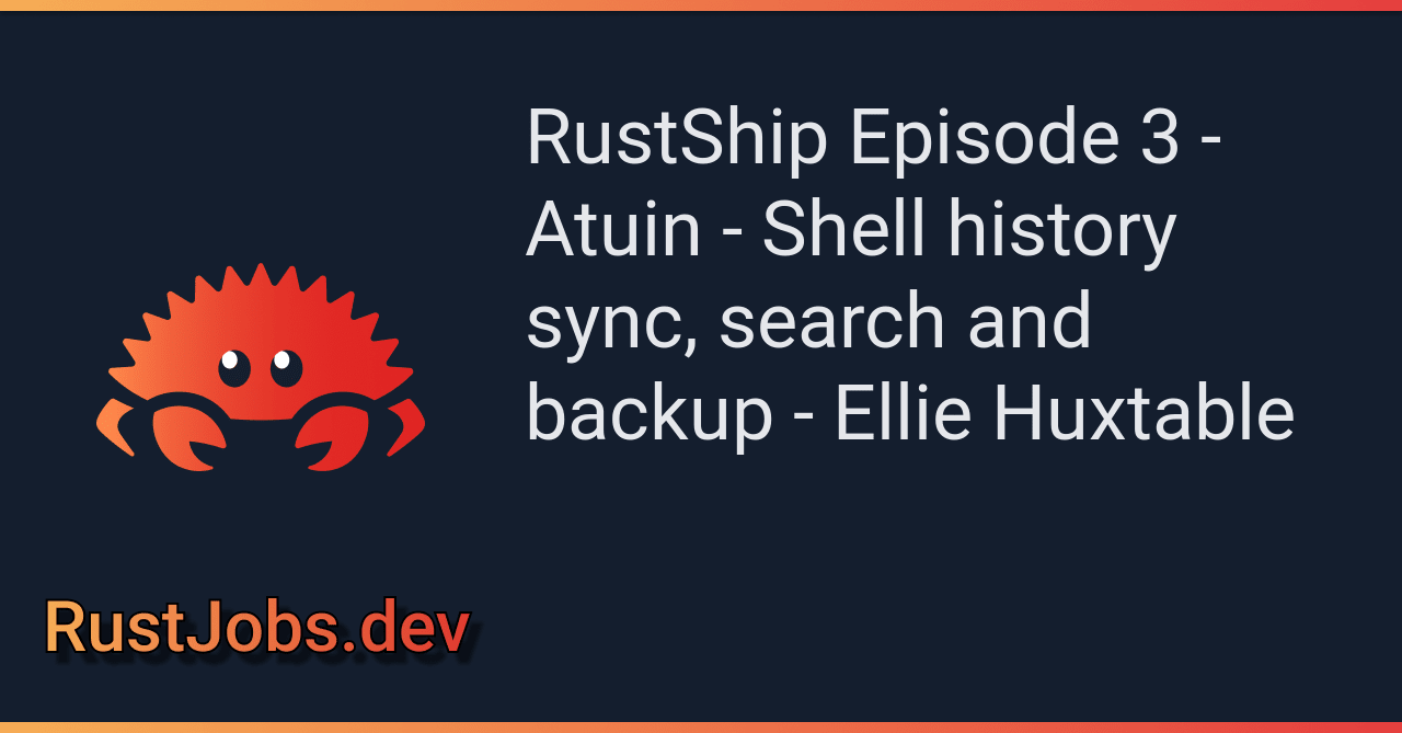 RustShip Episode 3 - Atuin - Shell history sync, search and backup ...