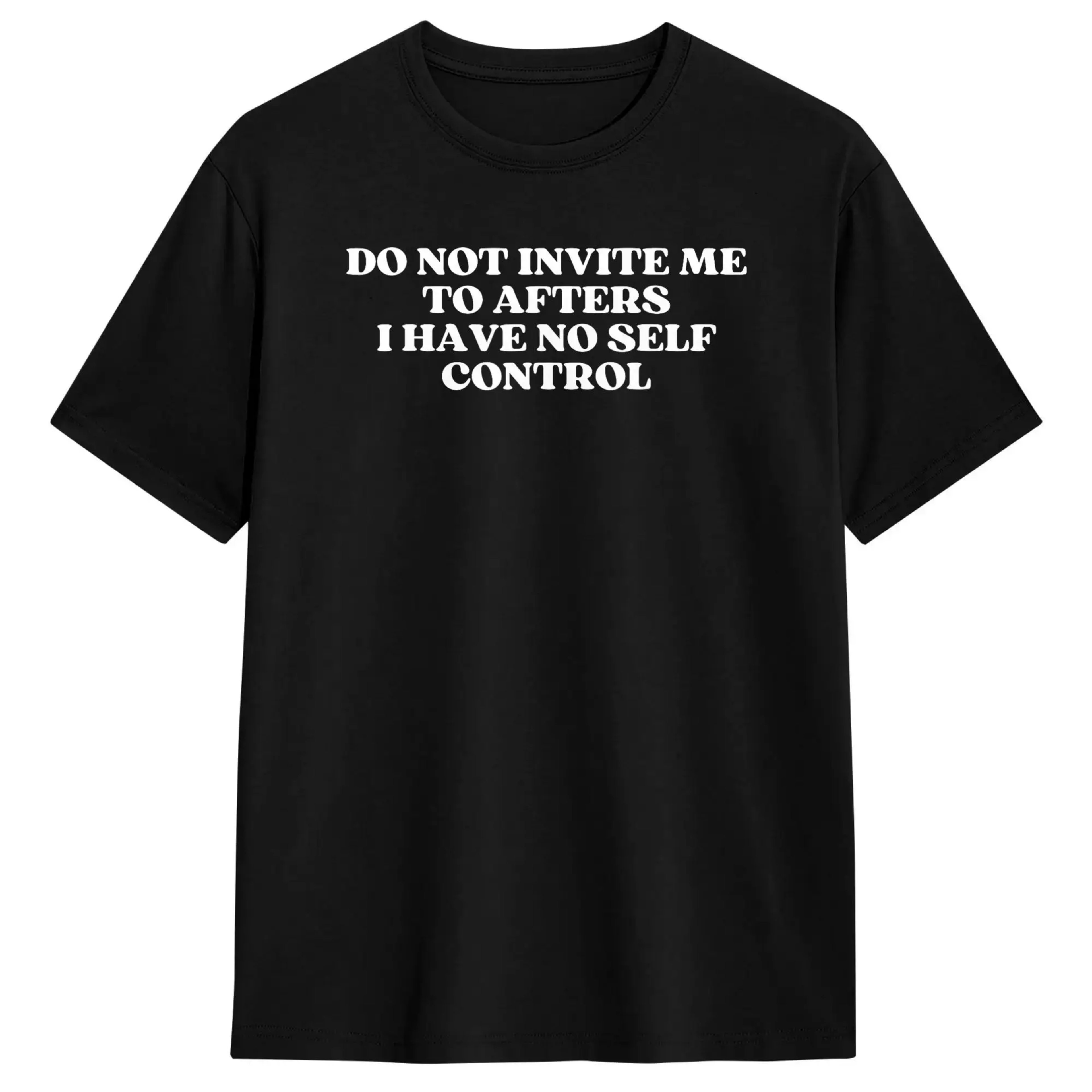 Men's T Shirt Do Not Invite Me To Afters I Have No Self Control T Shirts Novelty Summer Tee Shirt Classic Pure Cotton C