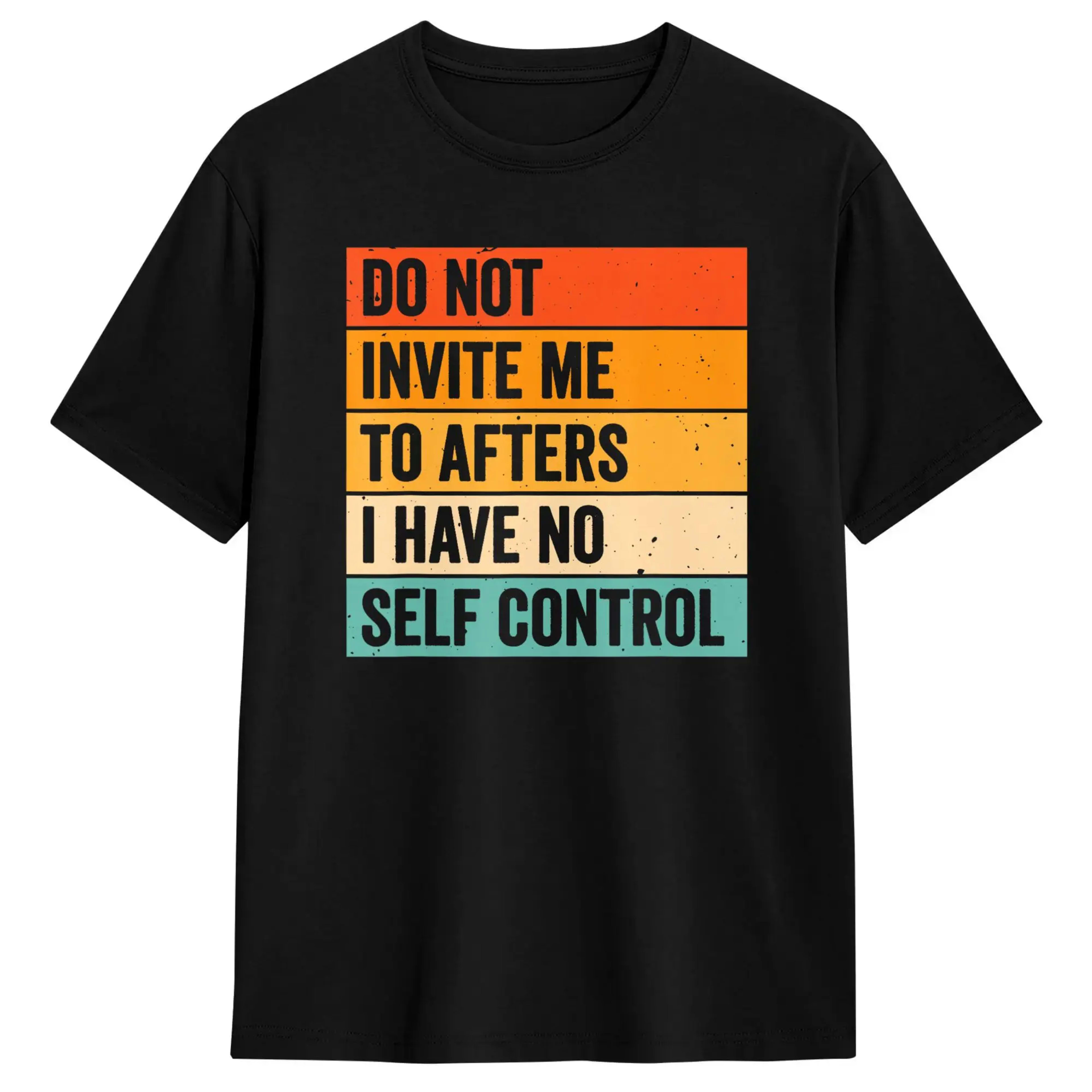 Men's T Shirt Do Not Invite Me To Afters I Have No Self Control T Shirts Novelty  Summer Tee Shirt Classic Pure Cotton C 1